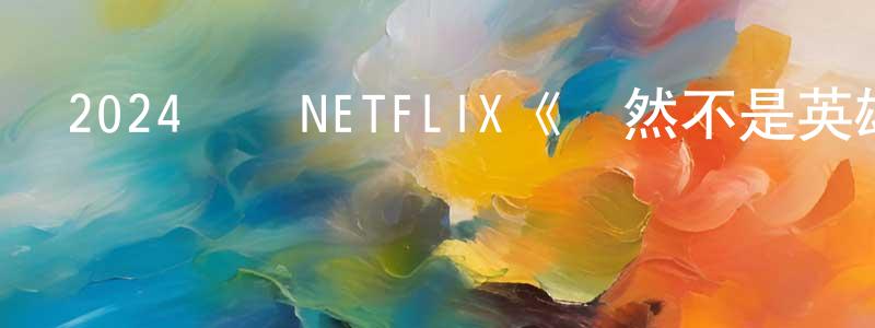 曾雪雪的動漫綜藝大全,2024韓國NETFLIX《雖然不是英雄》第10集[韓語中字]迅雷下載_深夜電影